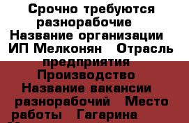 Срочно требуются разнорабочие. › Название организации ­ ИП Мелконян › Отрасль предприятия ­ Производство › Название вакансии ­ разнорабочий › Место работы ­ Гагарина 8/10 › Минимальный оклад ­ 1 000 › Возраст от ­ 18 › Возраст до ­ 65 - Ставропольский край, Шпаковский р-н, Михайловск г. Работа » Вакансии   . Ставропольский край